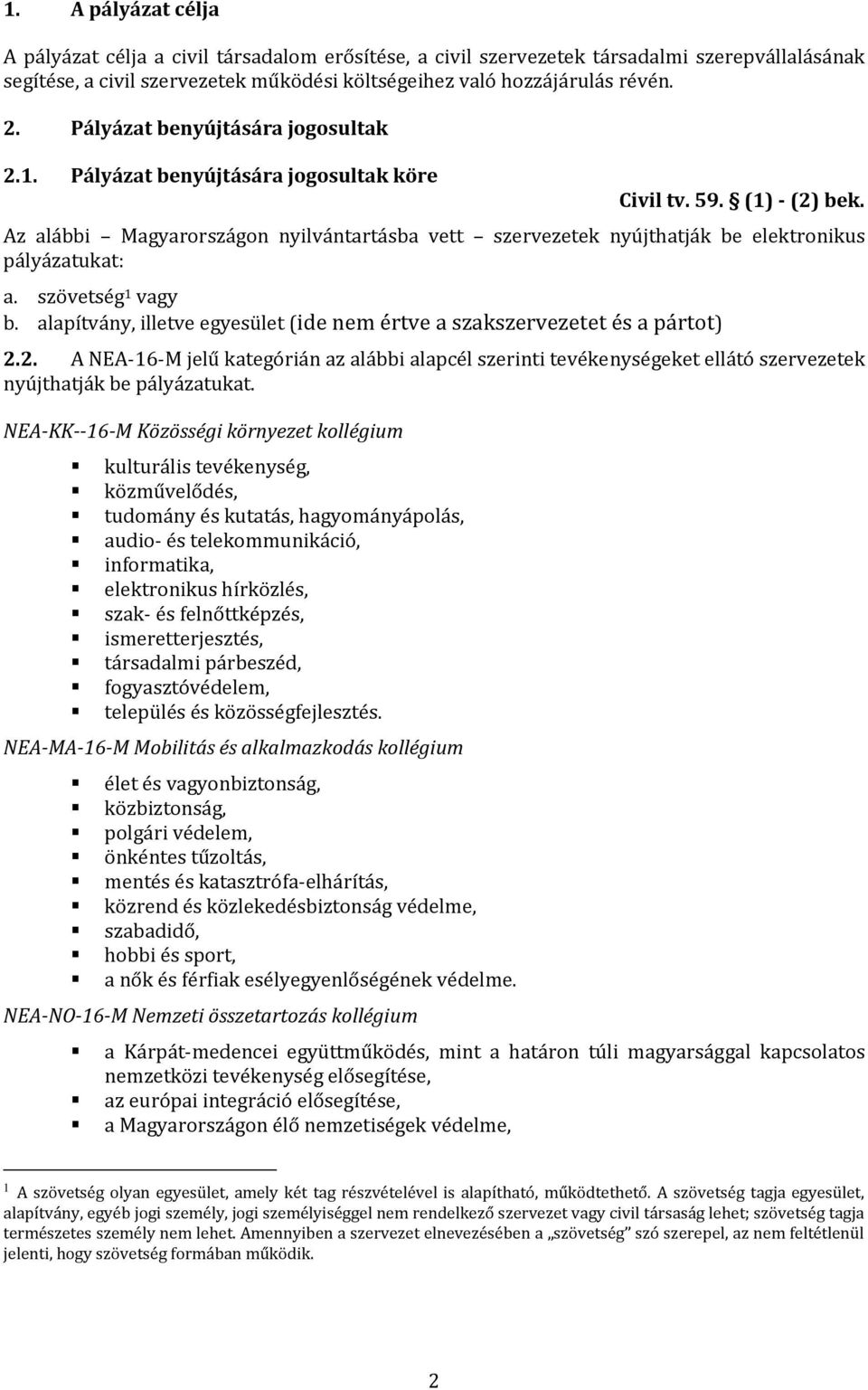Az alábbi Magyarországon nyilvántartásba vett szervezetek nyújthatják be elektronikus pályázatukat: a. szövetség 1 vagy b.