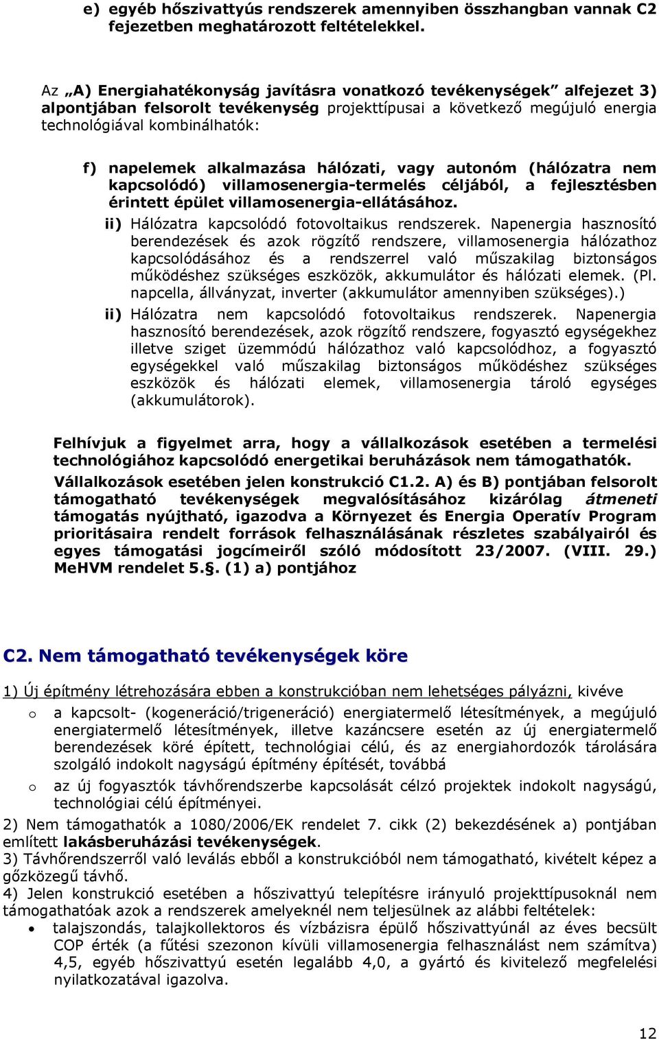 alkalmazása hálózati, vagy autonóm (hálózatra nem kapcsolódó) villamosenergia-termelés céljából, a fejlesztésben érintett épület villamosenergia-ellátásához.