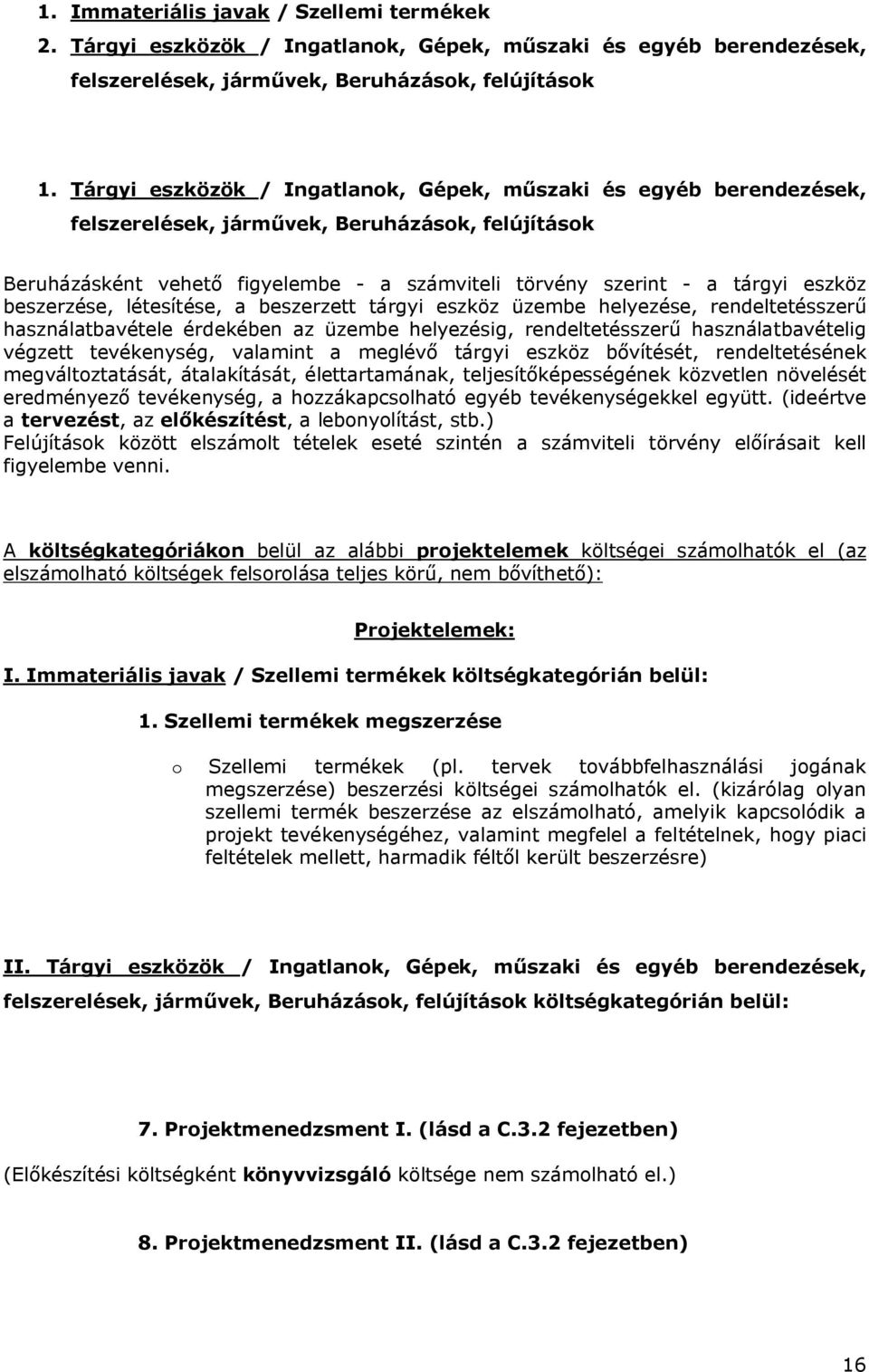 beszerzése, létesítése, a beszerzett tárgyi eszköz üzembe helyezése, rendeltetésszerű használatbavétele érdekében az üzembe helyezésig, rendeltetésszerű használatbavételig végzett tevékenység,