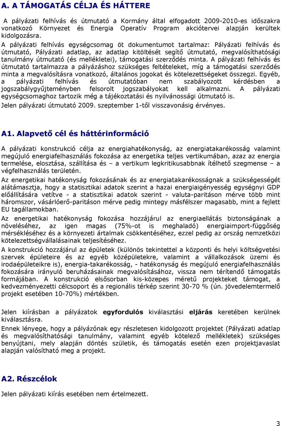 A pályázati felhívás egységcsomag öt dokumentumot tartalmaz: Pályázati felhívás és útmutató, Pályázati adatlap, az adatlap kitöltését segítő útmutató, megvalósíthatósági tanulmány útmutató (és