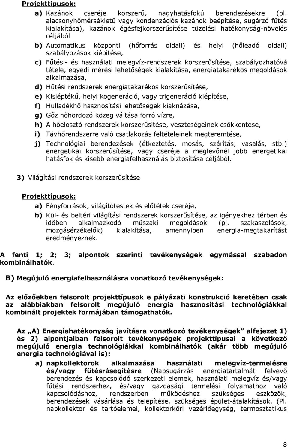 helyi (hőleadó oldali) szabályozások kiépítése, c) Fűtési- és használati melegvíz-rendszerek korszerűsítése, szabályozhatóvá tétele, egyedi mérési lehetőségek kialakítása, energiatakarékos megoldások