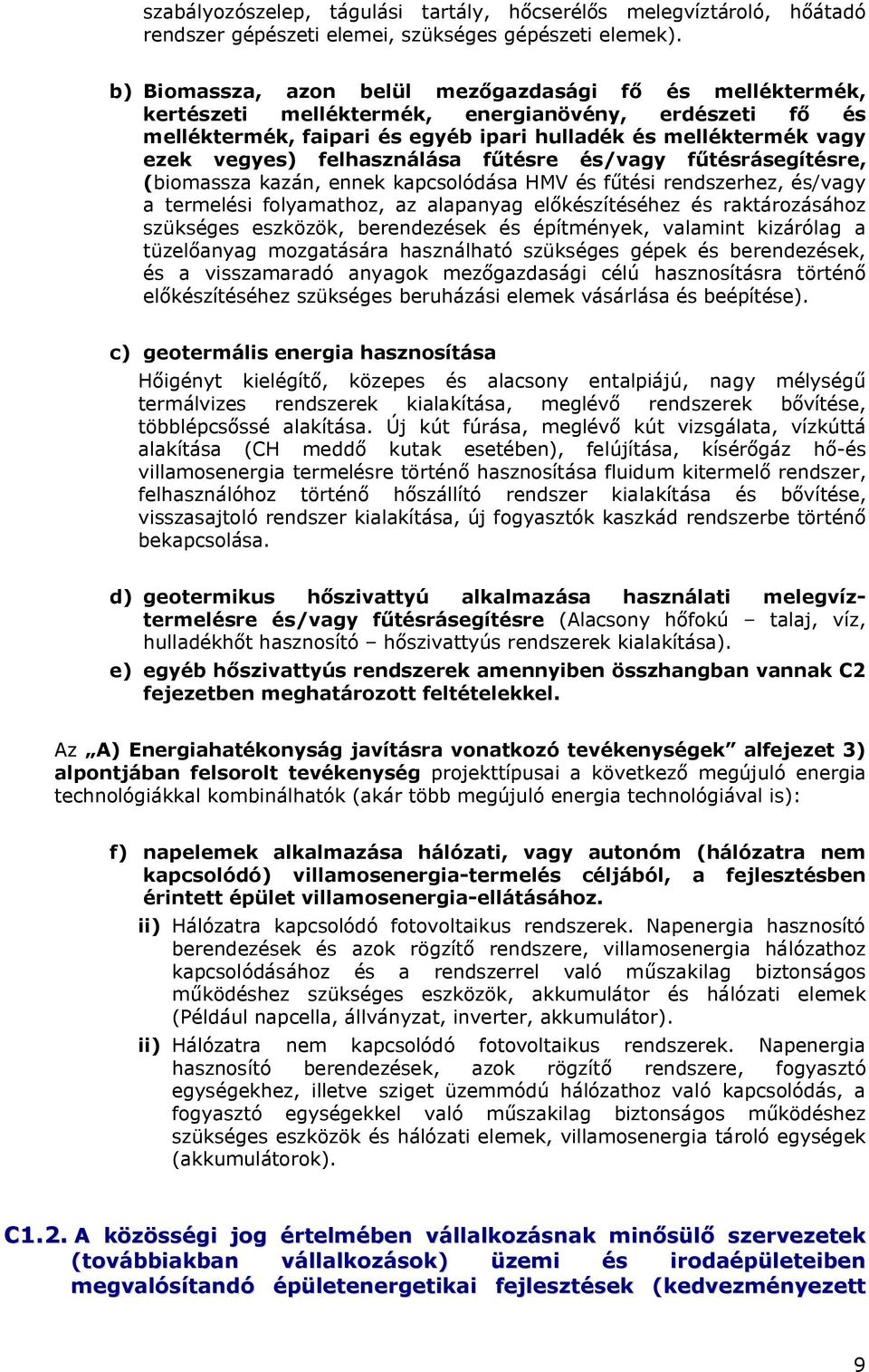 felhasználása fűtésre és/vagy fűtésrásegítésre, (biomassza kazán, ennek kapcsolódása HMV és fűtési rendszerhez, és/vagy a termelési folyamathoz, az alapanyag előkészítéséhez és raktározásához