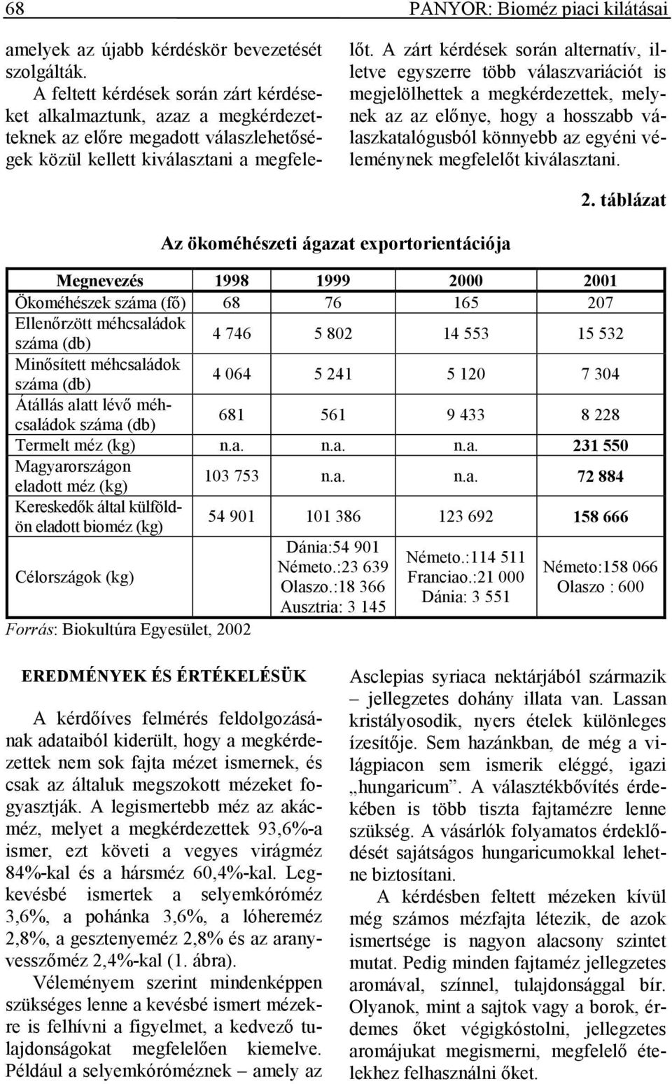 A zárt kérdések során alternatív, illetve egyszerre több válaszvariációt is megjelölhettek a megkérdezettek, melynek az az elınye, hogy a hosszabb válaszkatalógusból könnyebb az egyéni véleménynek