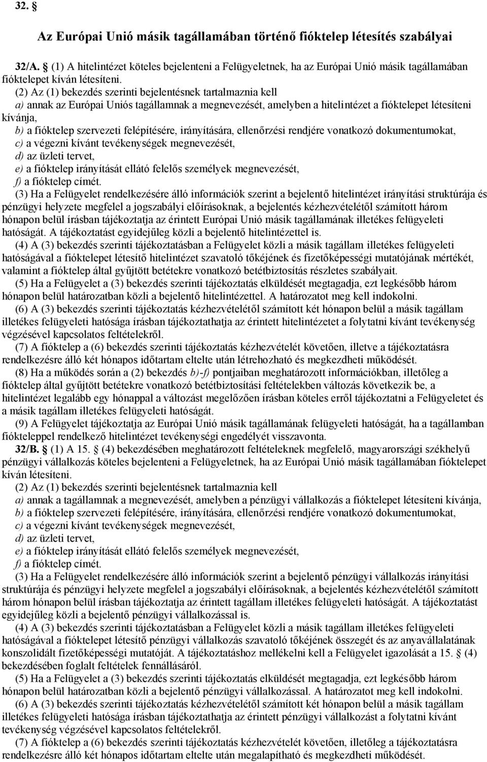 (2) Az (1) bekezdés szerinti bejelentésnek tartalmaznia kell a) annak az Európai Uniós tagállamnak a megnevezését, amelyben a hitelintézet a fióktelepet létesíteni kívánja, b) a fióktelep szervezeti