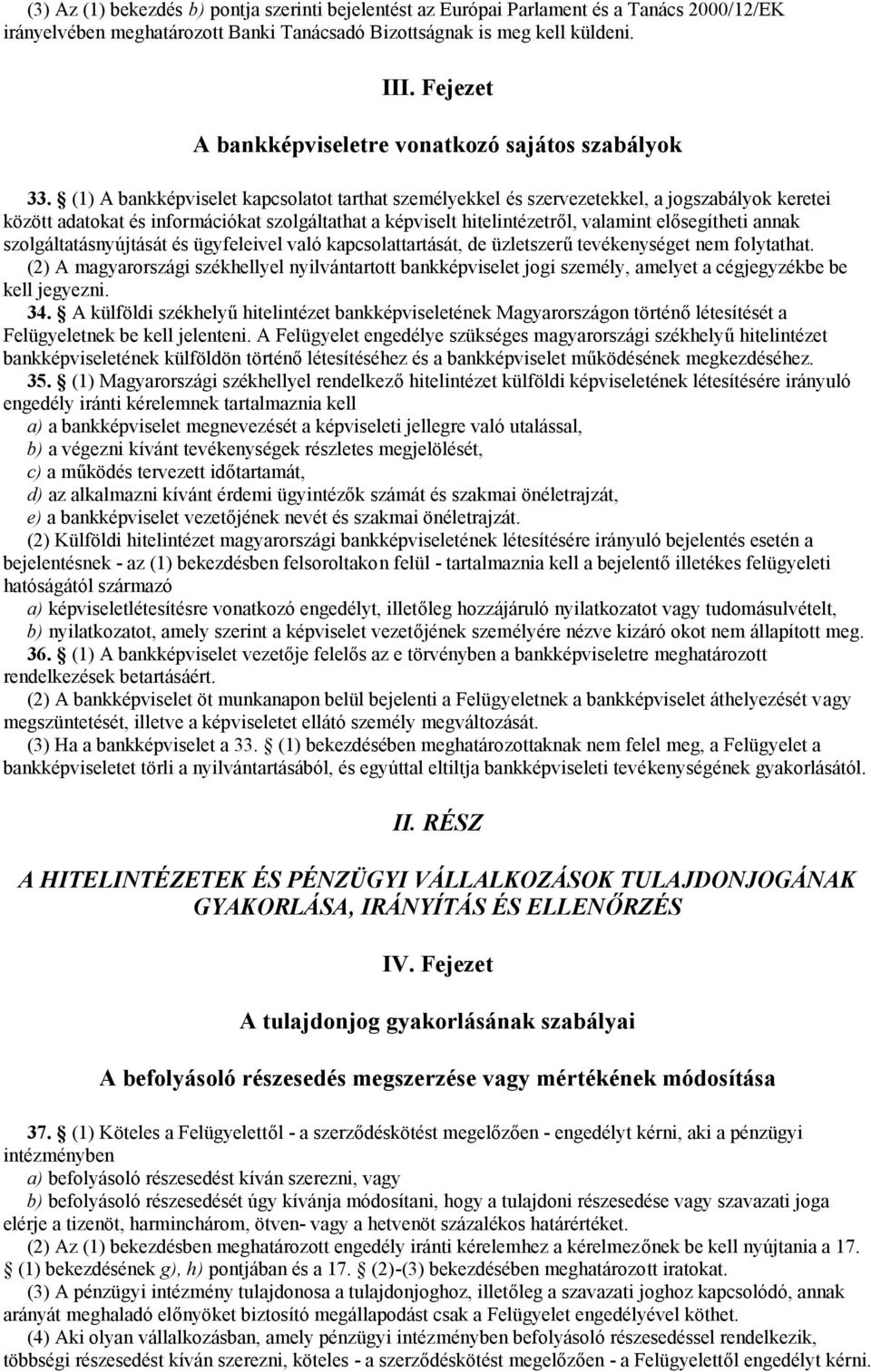 (1) A bankképviselet kapcsolatot tarthat személyekkel és szervezetekkel, a jogszabályok keretei között adatokat és információkat szolgáltathat a képviselt hitelintézetről, valamint elősegítheti annak