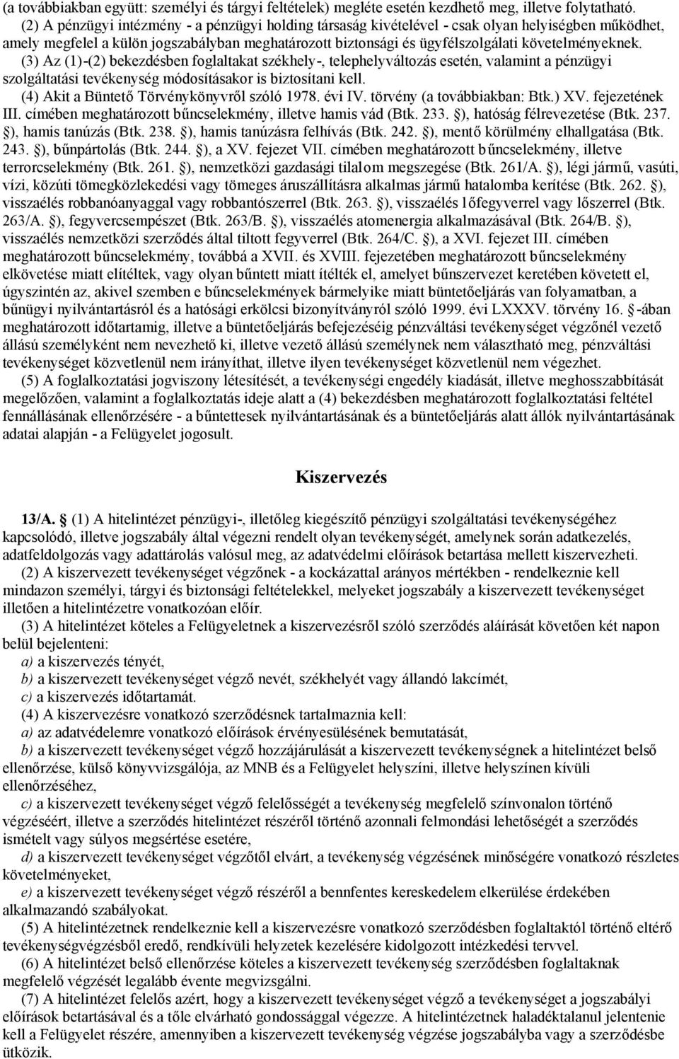 követelményeknek. (3) Az (1)-(2) bekezdésben foglaltakat székhely-, telephelyváltozás esetén, valamint a pénzügyi szolgáltatási tevékenység módosításakor is biztosítani kell.