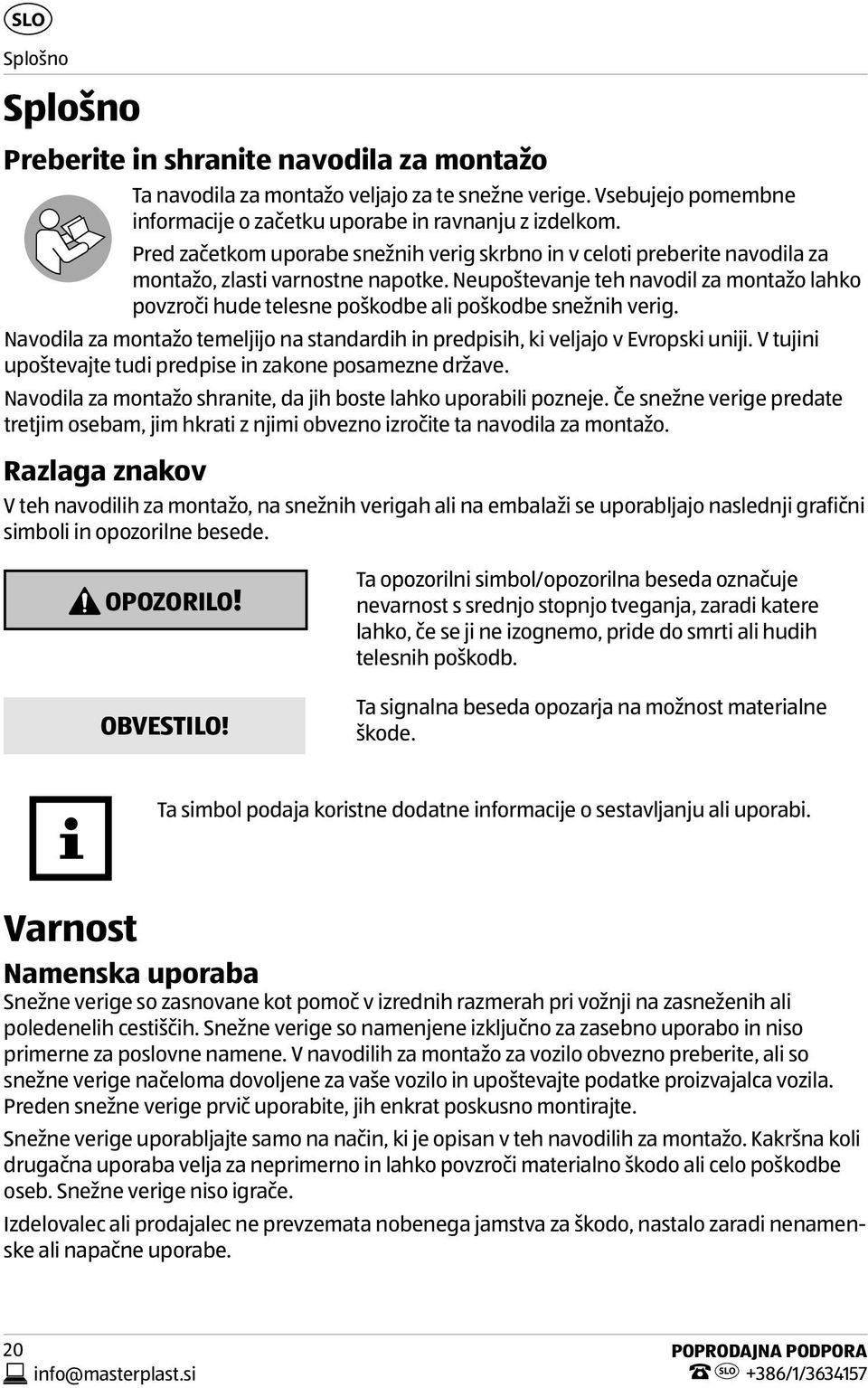 Neupoštevanje teh navodil za montažo lahko povzroči hude telesne poškodbe ali poškodbe snežnih verig. Navodila za montažo temeljijo na standardih in predpisih, ki veljajo v Evropski uniji.