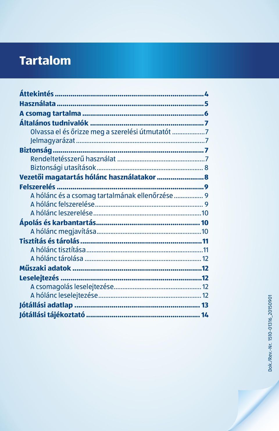 .. 9 A hólánc felszerelése... 9 A hólánc leszerelése...10 Ápolás és karbantartás... 10 A hólánc megjavítása...10 Tisztítás és tárolás...11 A hólánc tisztítása.