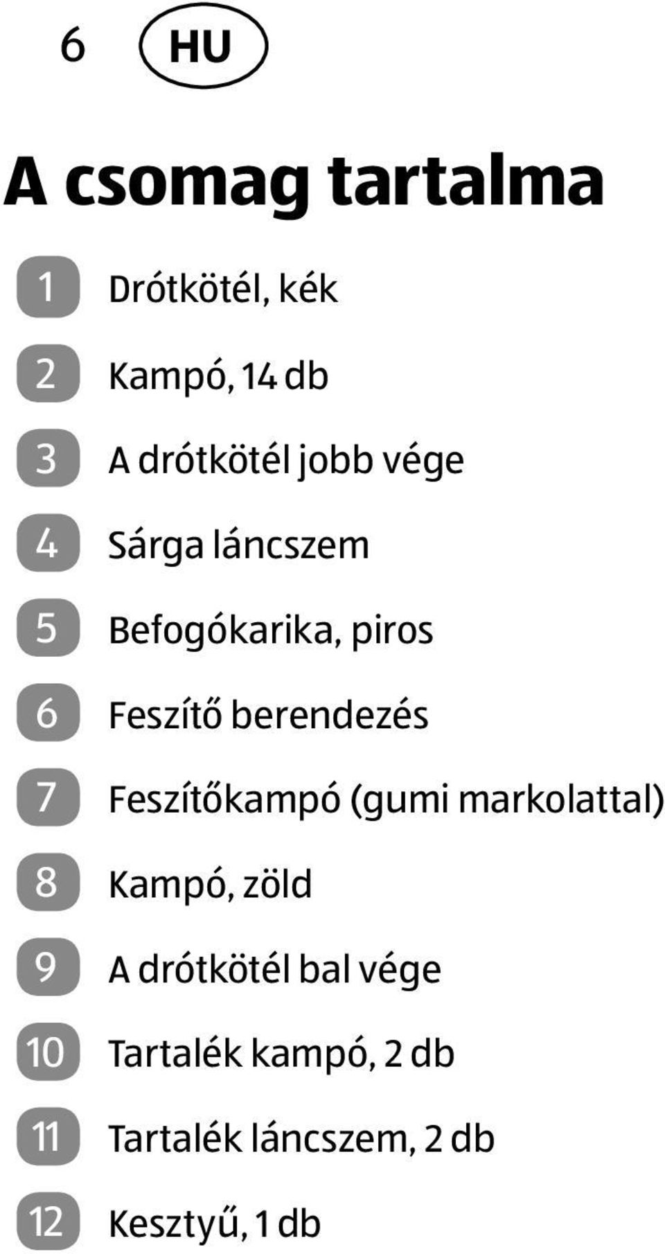 7 Feszítőkampó (gumi markolattal) 8 Kampó, zöld 9 A drótkötél bal