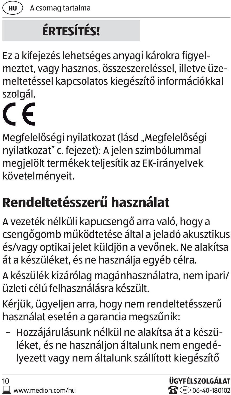Rendeltetésszerű használat A vezeték nélküli kapucsengő arra való, hogy a csengőgomb működtetése által a jeladó akusztikus és/vagy optikai jelet küldjön a vevőnek.