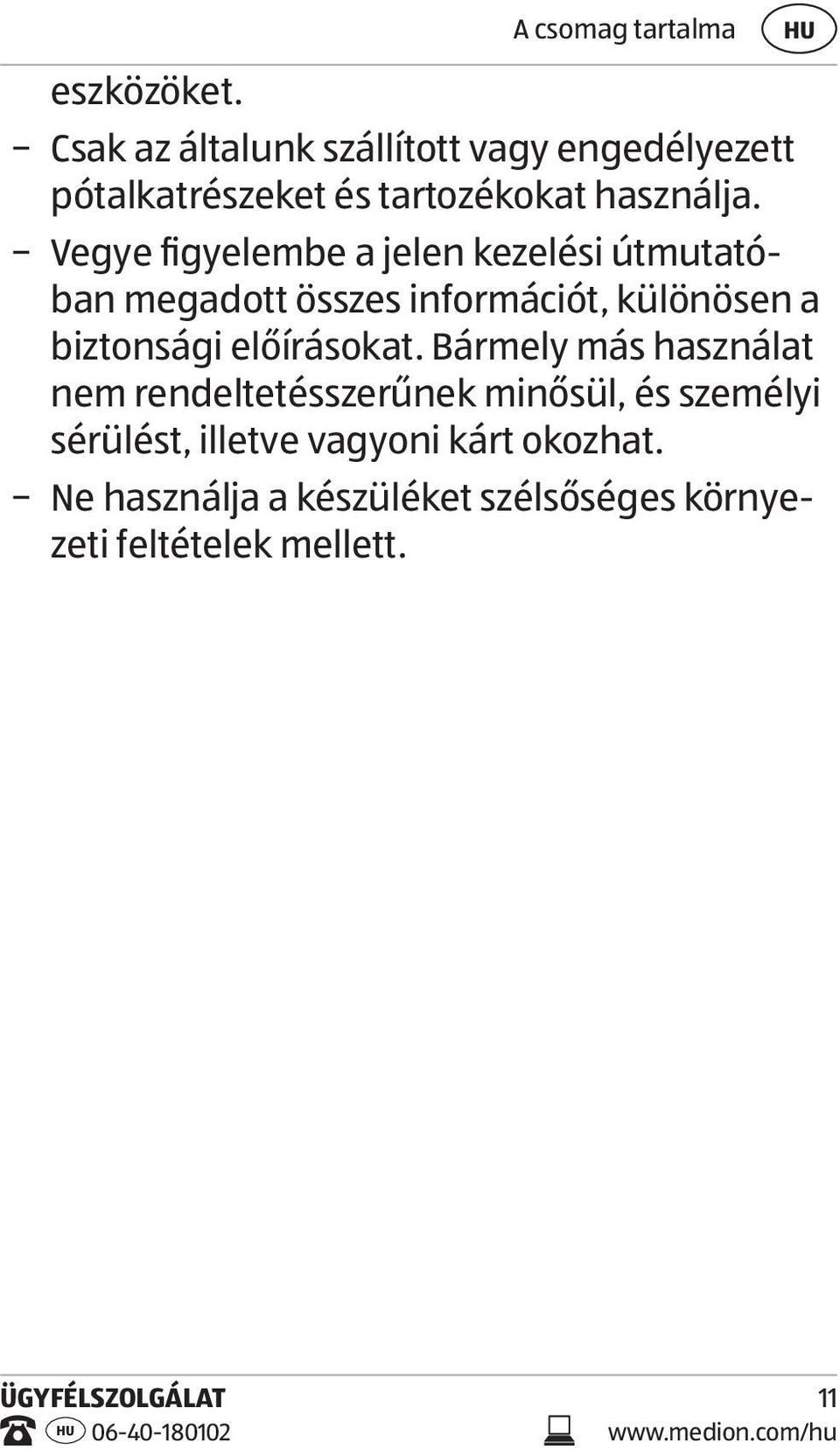 Vegye figyelembe a jelen kezelési útmutatóban megadott összes információt, különösen a biztonsági