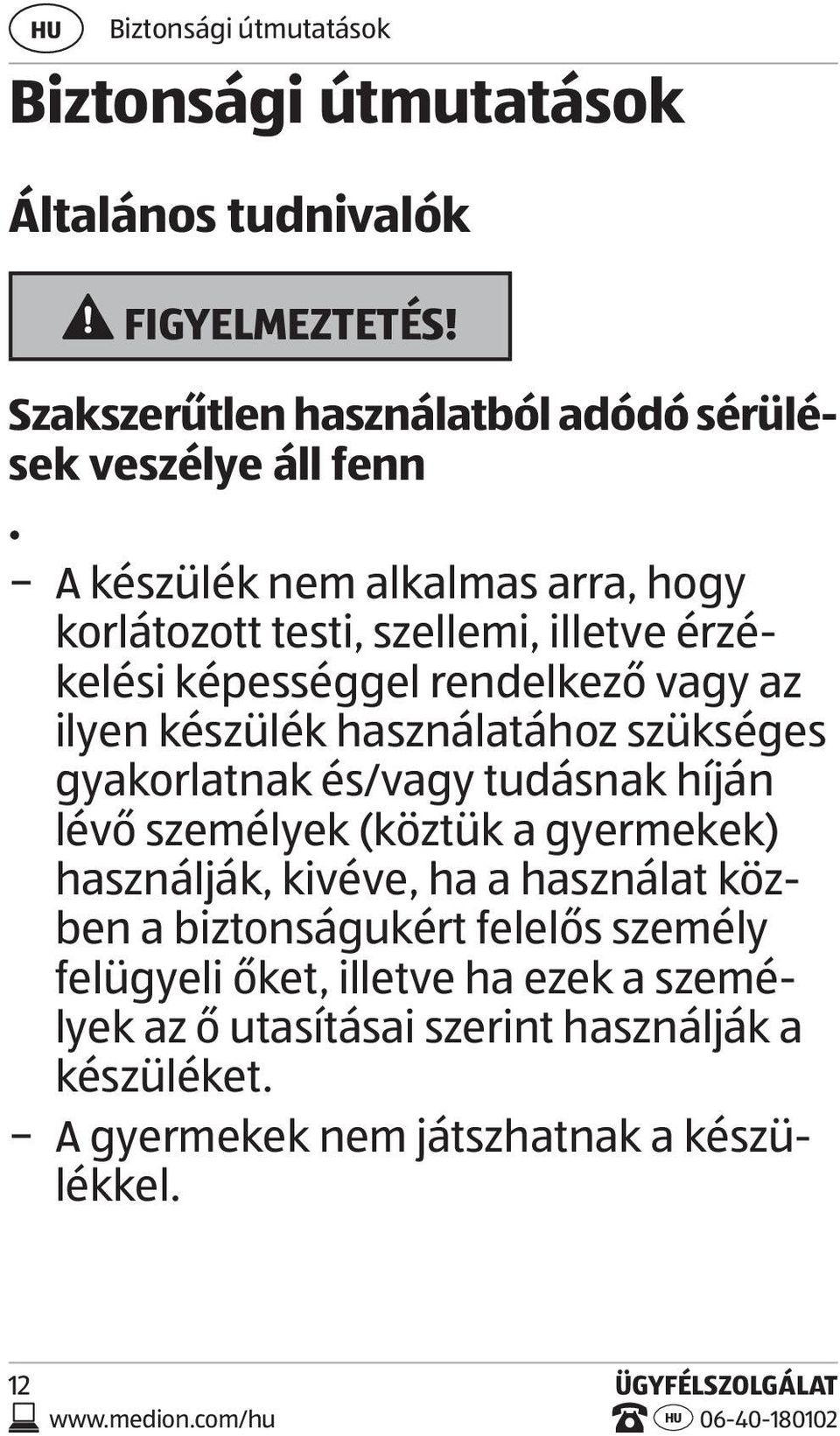 szükséges gyakorlatnak és/vagy tudásnak híján lévő személyek (köztük a gyermekek) használják, kivéve, ha a használat közben a biztonságukért felelős