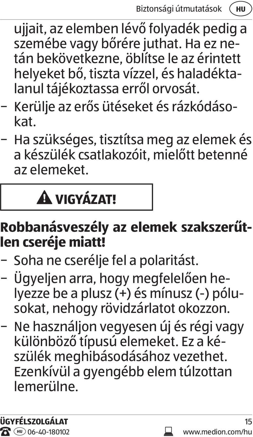 Ha szükséges, tisztítsa meg az elemek és a készülék csatlakozóit, mielőtt betenné az elemeket. VIGYÁZAT! Robbanásveszély az elemek szakszerűtlen cseréje miatt!
