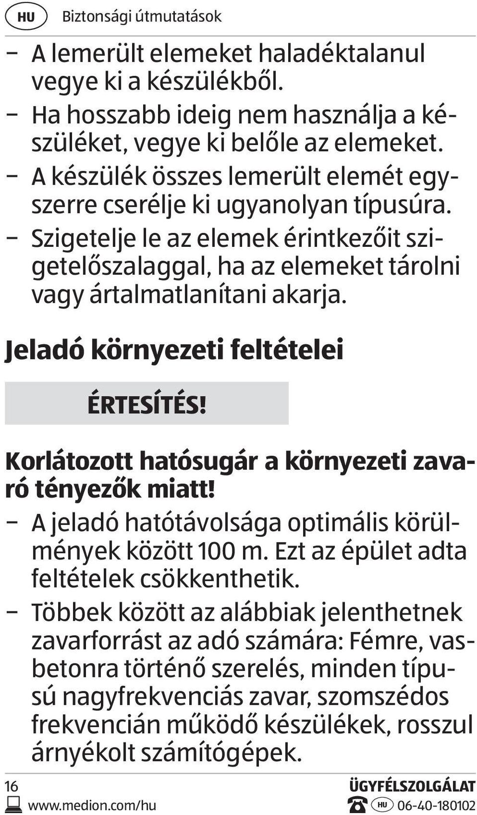 Jeladó környezeti feltételei ÉRTESÍTÉS! Korlátozott hatósugár a környezeti zavaró tényezők miatt! A jeladó hatótávolsága optimális körülmények között 100 m.