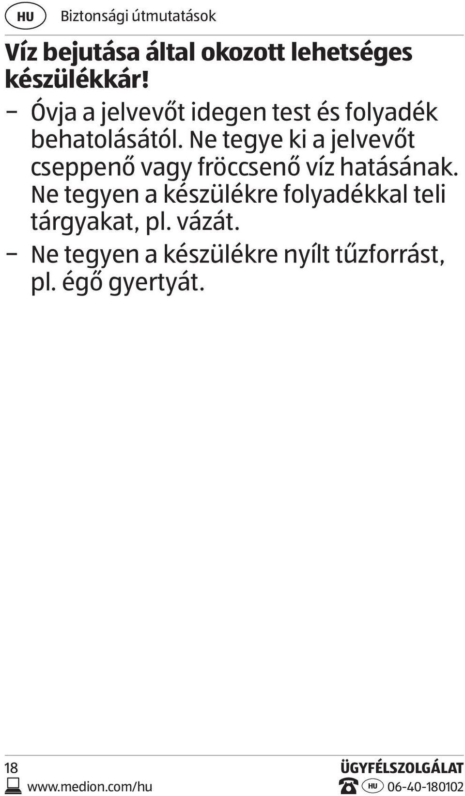 Ne tegye ki a jelvevőt cseppenő vagy fröccsenő víz hatásának.