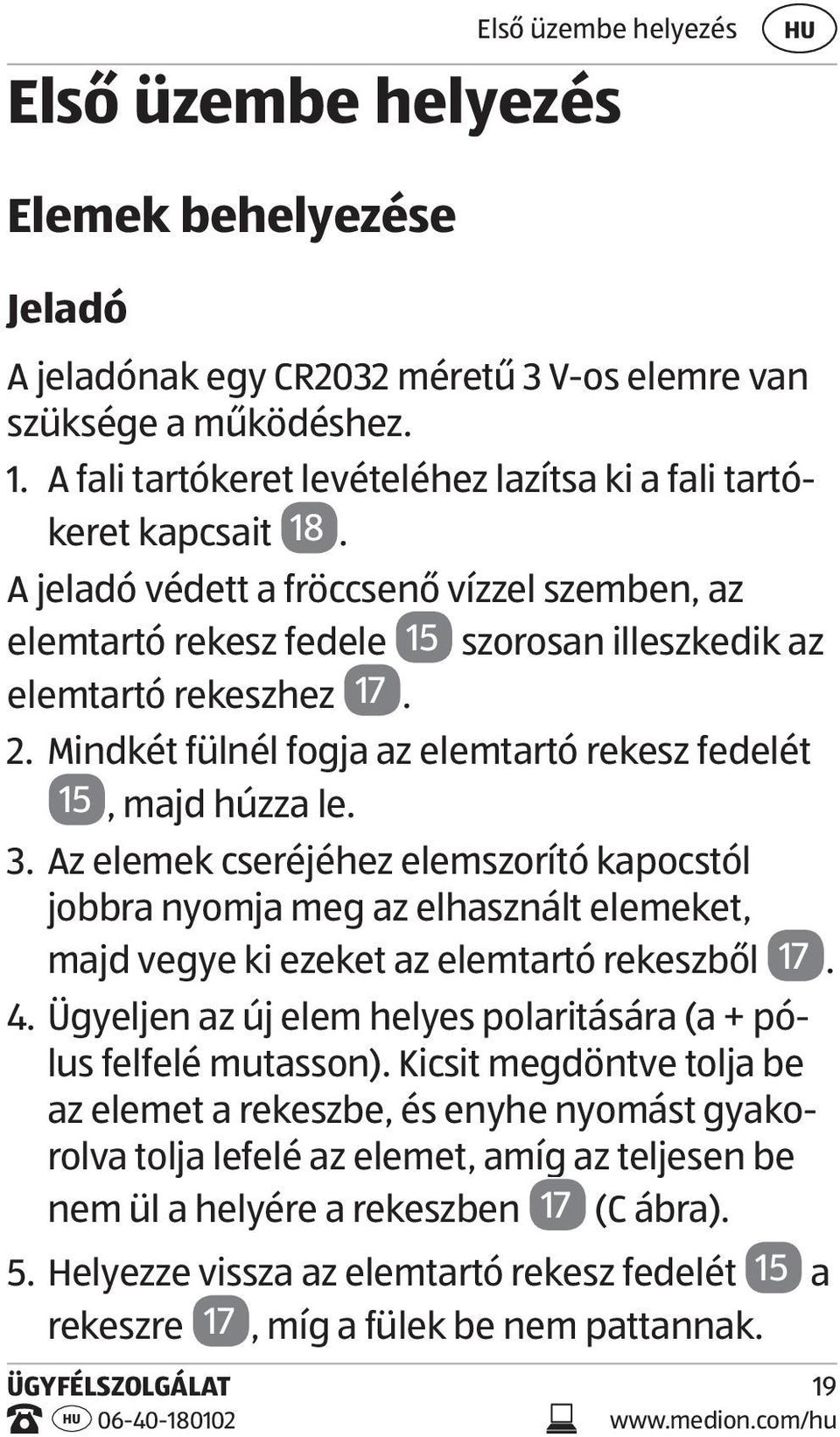 Mindkét fülnél fogja az elemtartó rekesz fedelét 15, majd húzza le. 3.