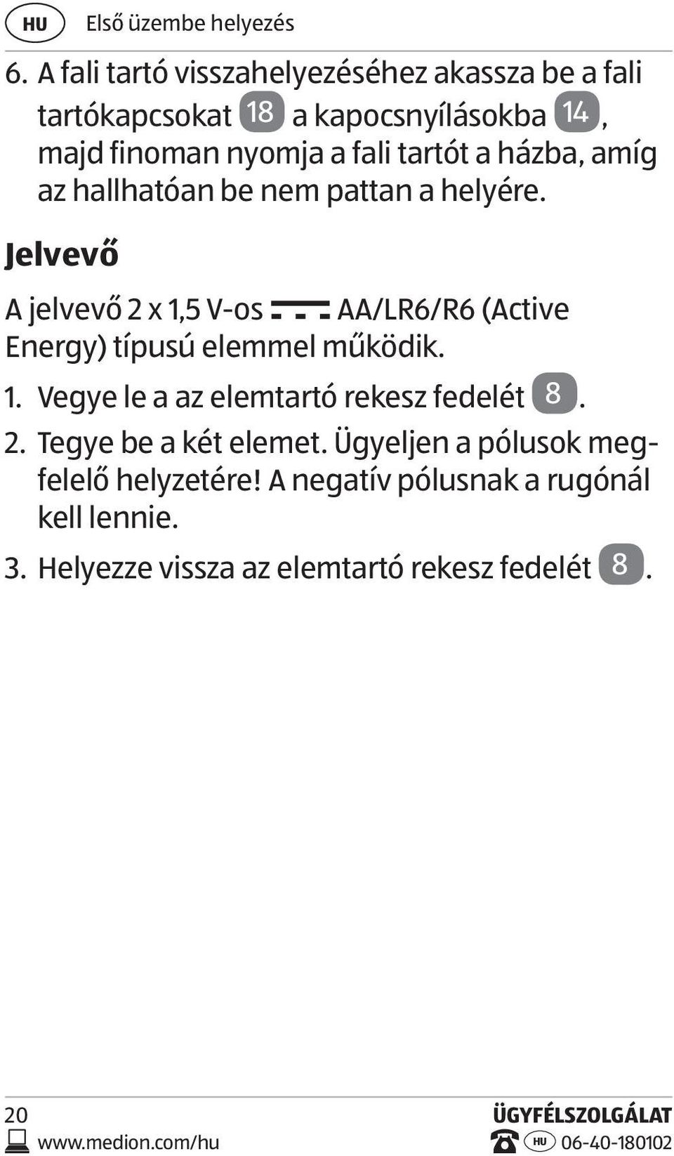 házba, amíg az hallhatóan be nem pattan a helyére.