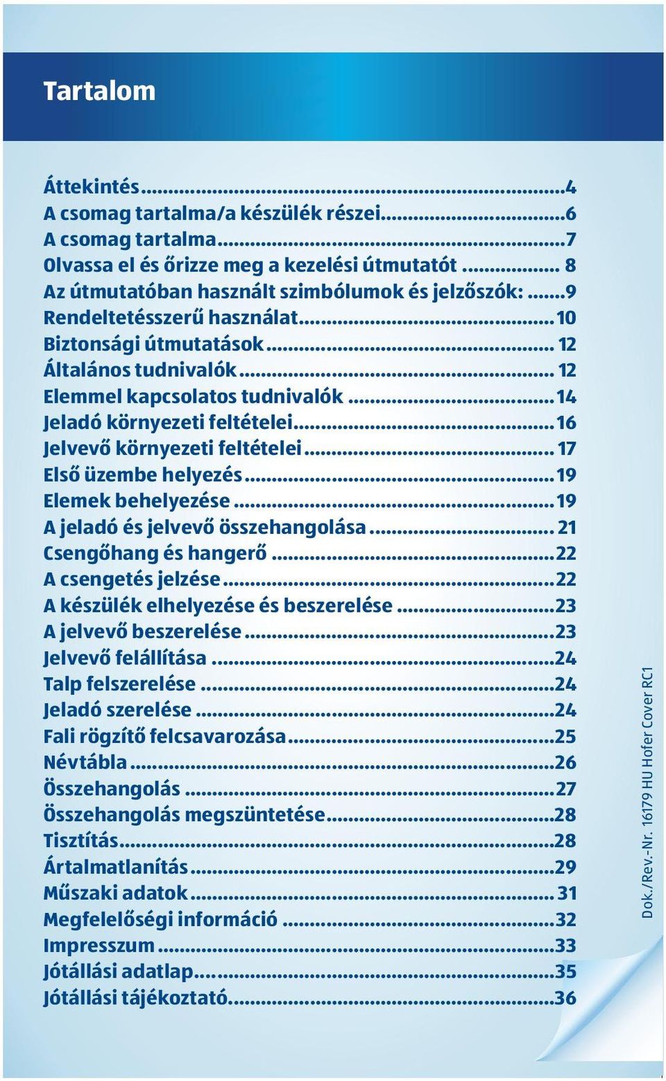 .. 17 Első üzembe helyezés... 19 Elemek behelyezése... 19 A jeladó és jelvevő összehangolása... 21 Csengőhang és hangerő...22 A csengetés jelzése...22 A készülék elhelyezése és beszerelése.