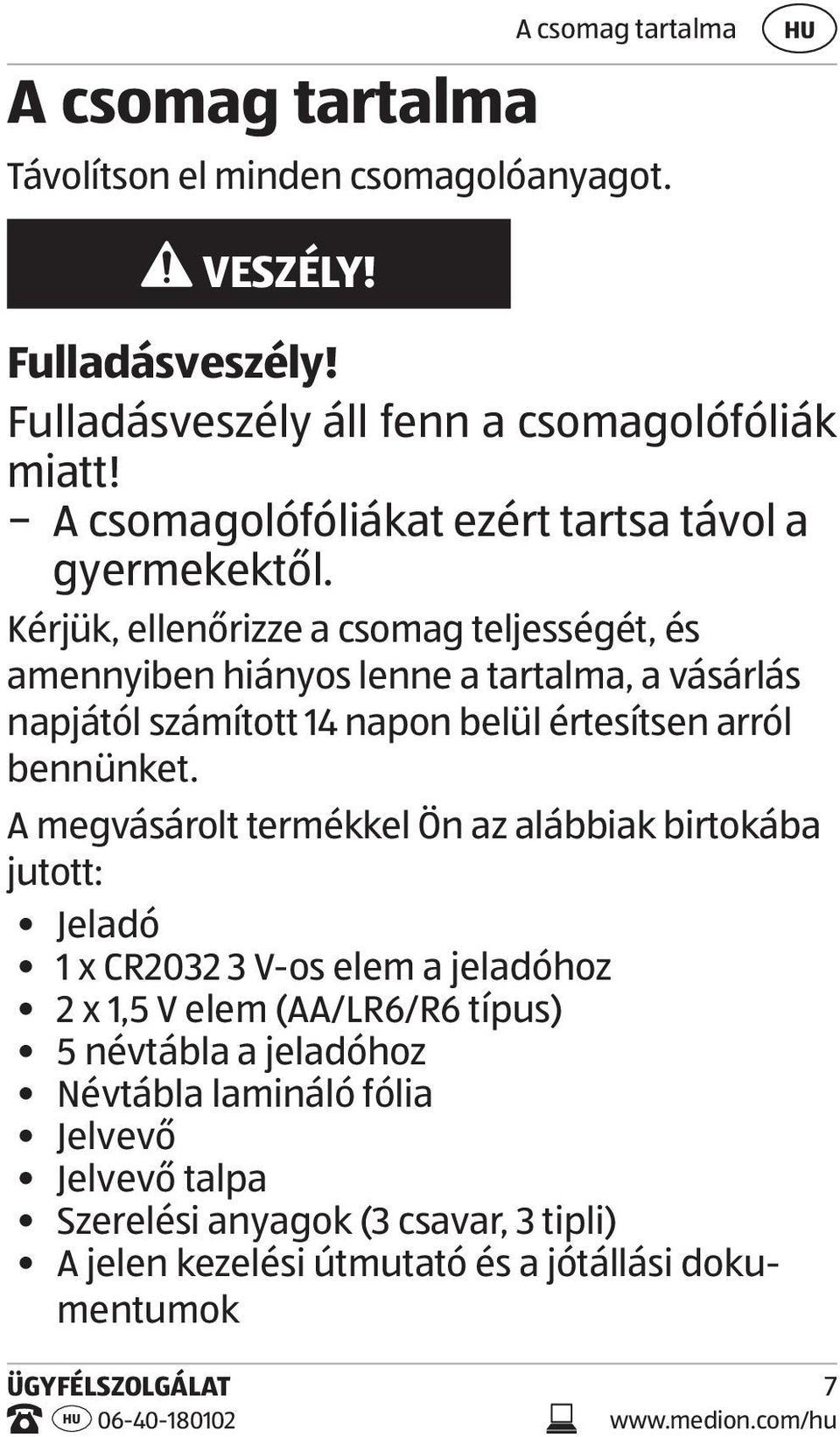 Kérjük, ellenőrizze a csomag teljességét, és amennyiben hiányos lenne a tartalma, a vásárlás napjától számított 14 napon belül értesítsen arról bennünket.