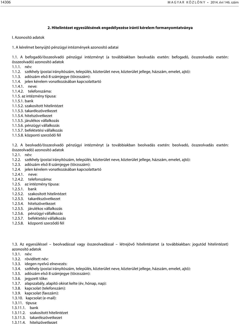 1. A befogadó/összeolvadó pénzügyi intézményt (a továbbiakban beolvadás esetén: befogadó, összeolvadás esetén: összeolvadó) azonosító adatok 1.1.1. név: 1.1.2.