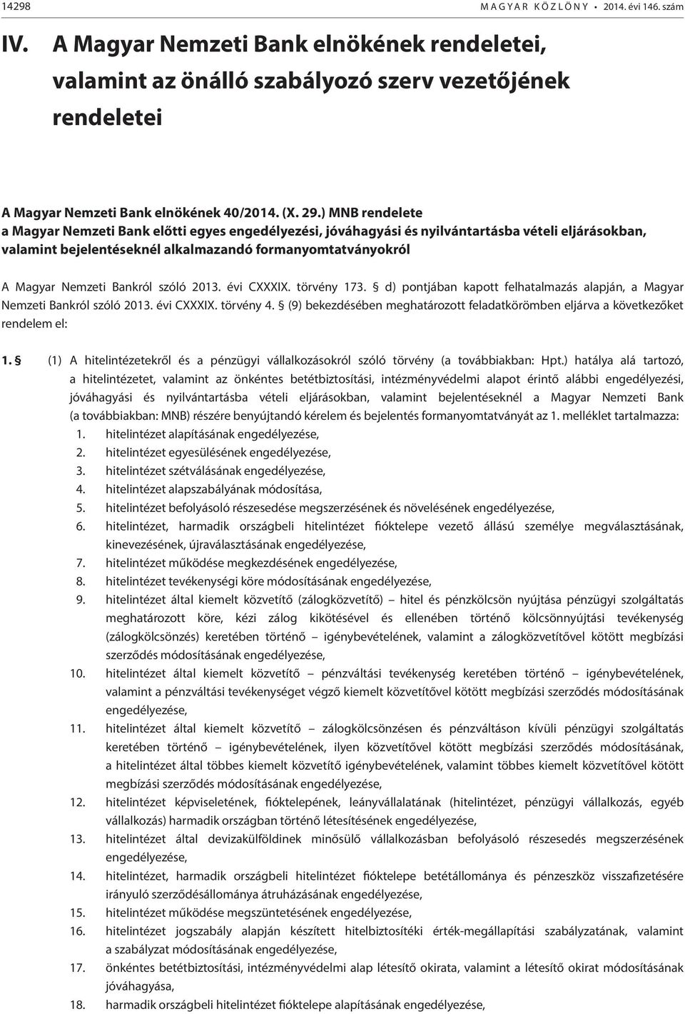 ) MNB rendelete a Magyar Nemzeti Bank előtti egyes engedélyezési, jóváhagyási és nyilvántartásba vételi eljárásokban, valamint bejelentéseknél alkalmazandó formanyomtatványokról A Magyar Nemzeti