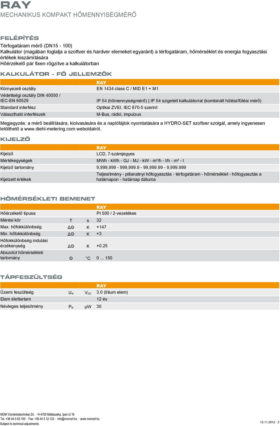 hűtési/fűtési mérő) Standard interfész Optikai ZVEI, IEC 870-5 szerint Választható interfészek M-Bus, rádió, impulzus Megjegyzés: a mérő beállítására, kiolvasására és a naplófájlok nyomtatására a