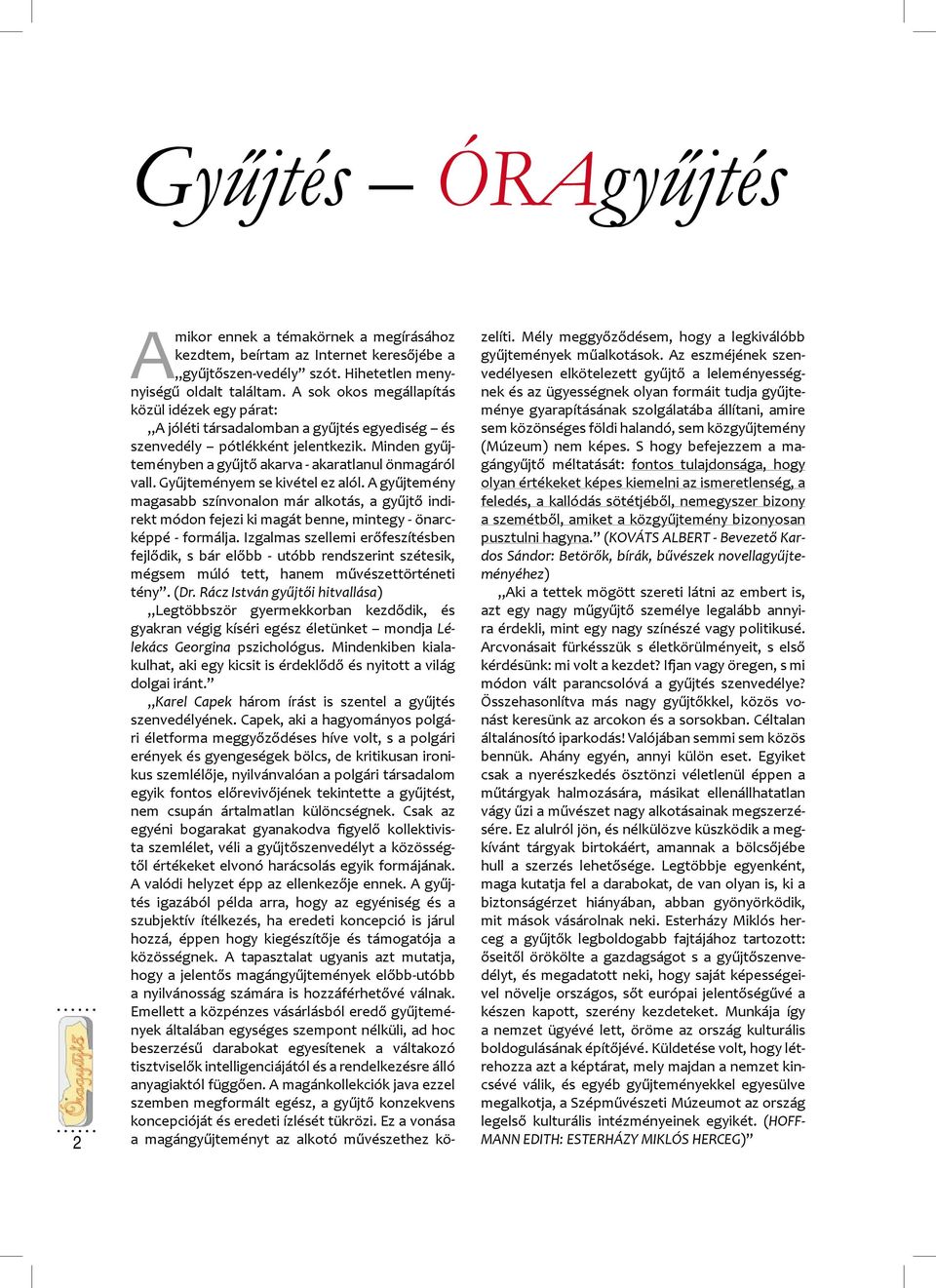 Gyűjteményem se kivétel ez alól. A gyűjtemény magasabb színvonalon már alkotás, a gyűjtő indirekt módon fejezi ki magát benne, mintegy - önarcképpé - formálja.