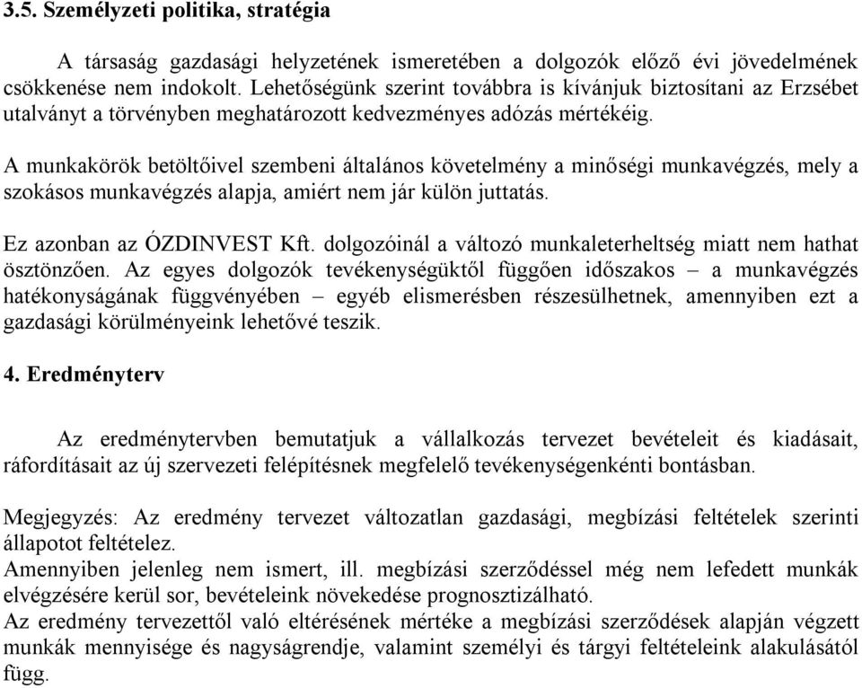 A munkakörök betöltőivel szembeni általános követelmény a minőségi munkavégzés, mely a szokásos munkavégzés alapja, amiért nem jár külön juttatás. Ez azonban az ÓZDINVEST Kft.