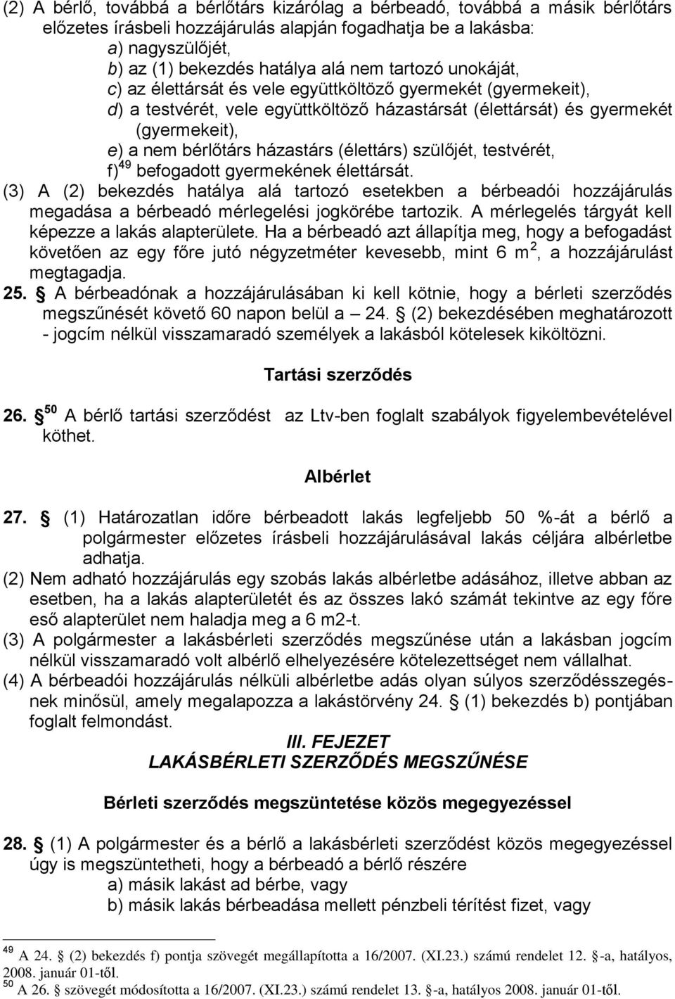 (élettárs) szülőjét, testvérét, f) 49 befogadott gyermekének élettársát. (3) A (2) bekezdés hatálya alá tartozó esetekben a bérbeadói hozzájárulás megadása a bérbeadó mérlegelési jogkörébe tartozik.