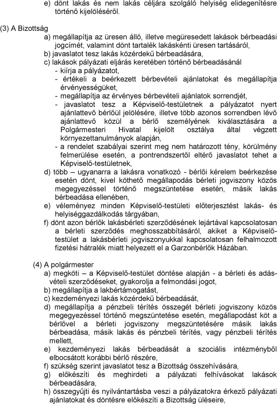 c) lakások pályázati eljárás keretében történő bérbeadásánál - kiírja a pályázatot, - értékeli a beérkezett bérbevételi ajánlatokat és megállapítja érvényességüket, - megállapítja az érvényes