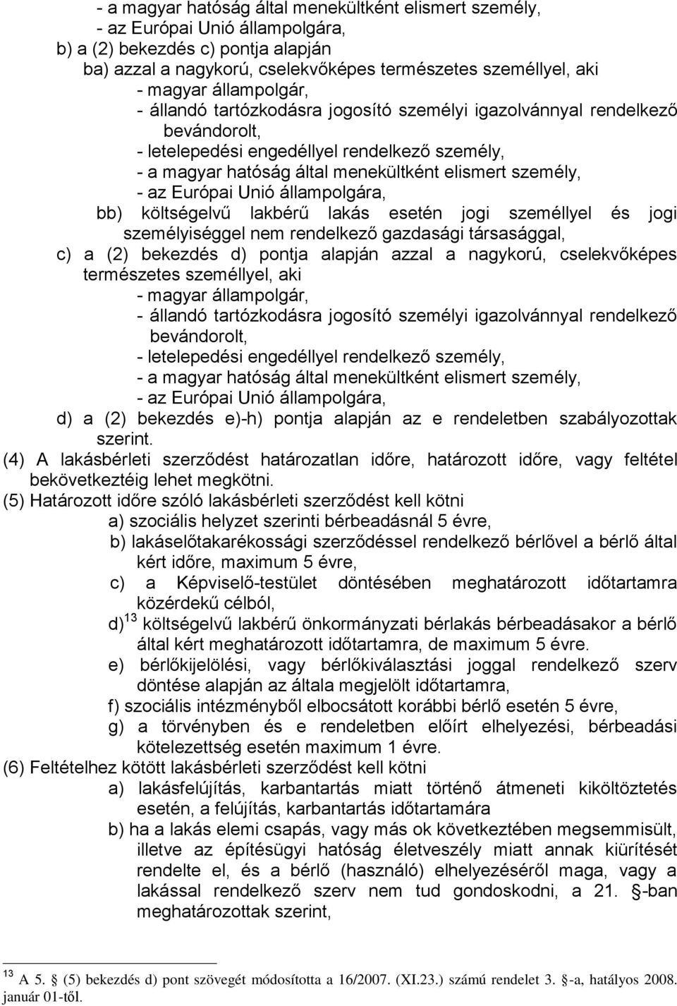 az Európai Unió állampolgára, bb) költségelvű lakbérű lakás esetén jogi személlyel és jogi személyiséggel nem rendelkező gazdasági társasággal, c) a (2) bekezdés d) pontja alapján azzal a nagykorú,