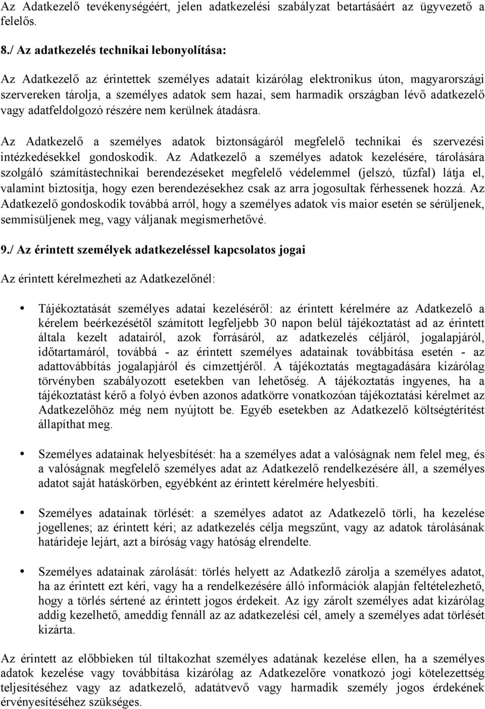 országban lévő adatkezelő vagy adatfeldolgozó részére nem kerülnek átadásra. Az Adatkezelő a személyes adatok biztonságáról megfelelő technikai és szervezési intézkedésekkel gondoskodik.