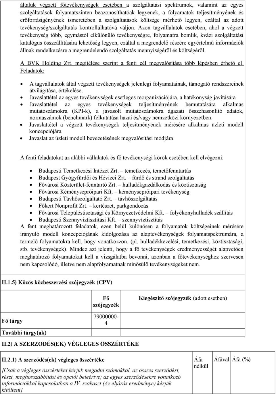 Azn tagvállalatk esetében, ahl a végzett tevékenység több, egymástól elkülönülő tevékenységre, flyamatra bmlik, kvázi szlgáltatási katalógus összeállítására lehetőség legyen, ezáltal a megrendelő