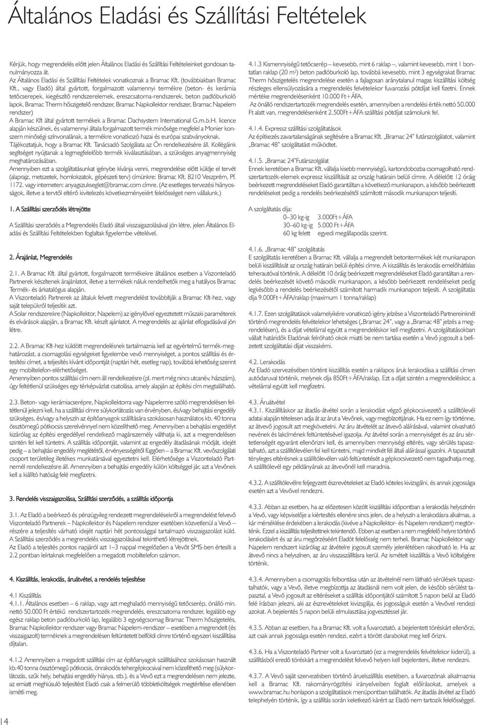 , vagy Eladó) által gyártott, forgalmazott valamennyi termékre (beton- és kerámia tetõcserepek, kiegészítõ rendszerelemek, ereszcsatorna-rendszerek, beton padlóburkoló lapok, Bramac Therm hõszigetelõ