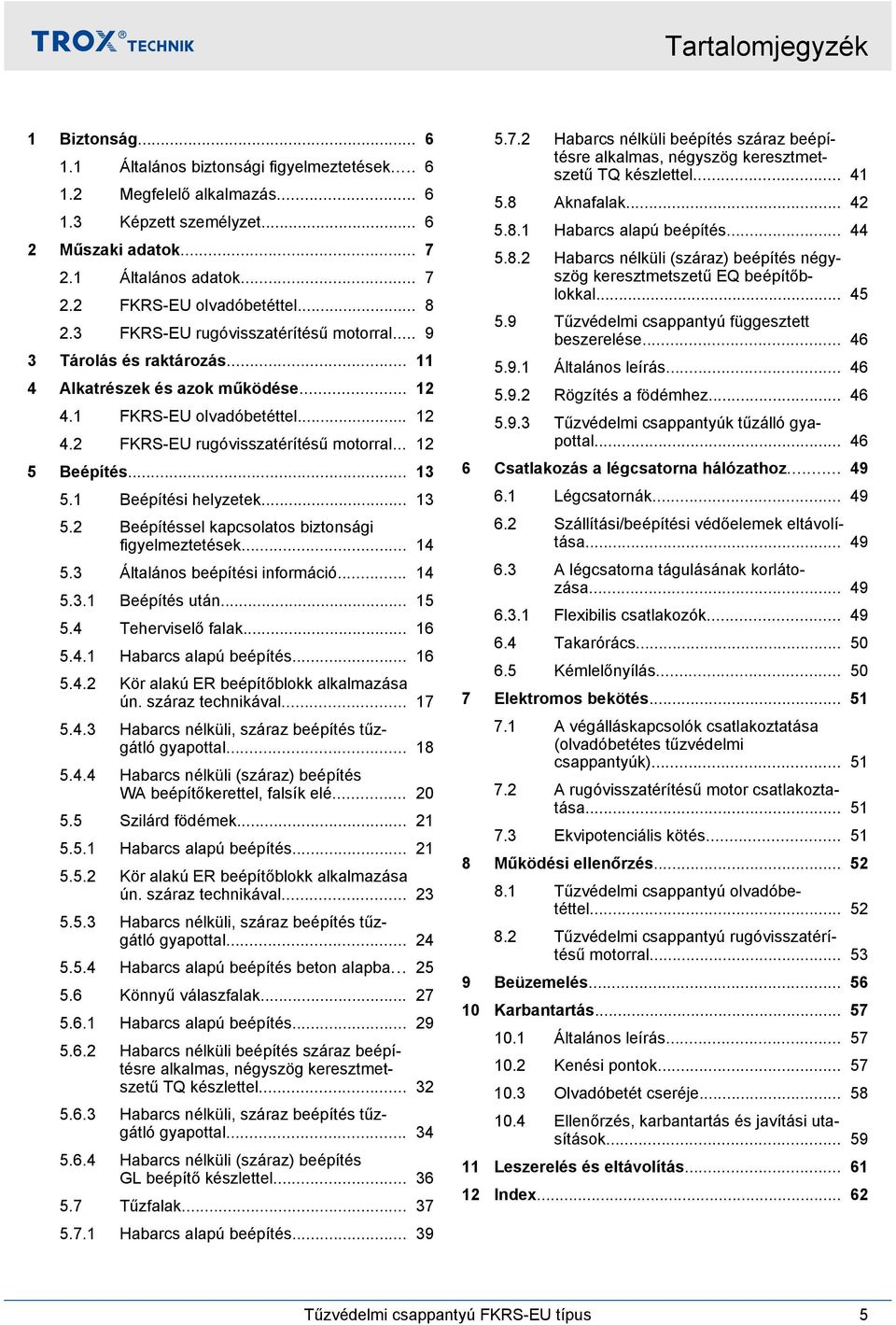 ... Beépítéssel kapcsolatos biztonsági figyelmeztetések.... Általános beépítési információ..... Beépítés után.... Teherviselő falak... 6.. Habarcs alapú beépítés... 6.. Kör alakú ER beépítőblokk alkalmazása ún.