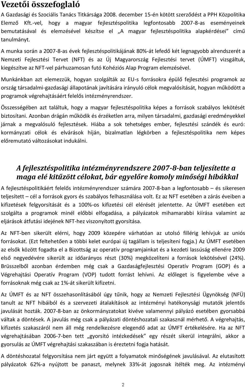A munka során a 2007-8-as évek fejlesztéspolitikájának 80%-át lefedő két legnagyobb alrendszerét a Nemzeti Fejlesztési Tervet (NFT) és az Új Magyarország Fejlesztési tervet (ÚMFT) vizsgáltuk,