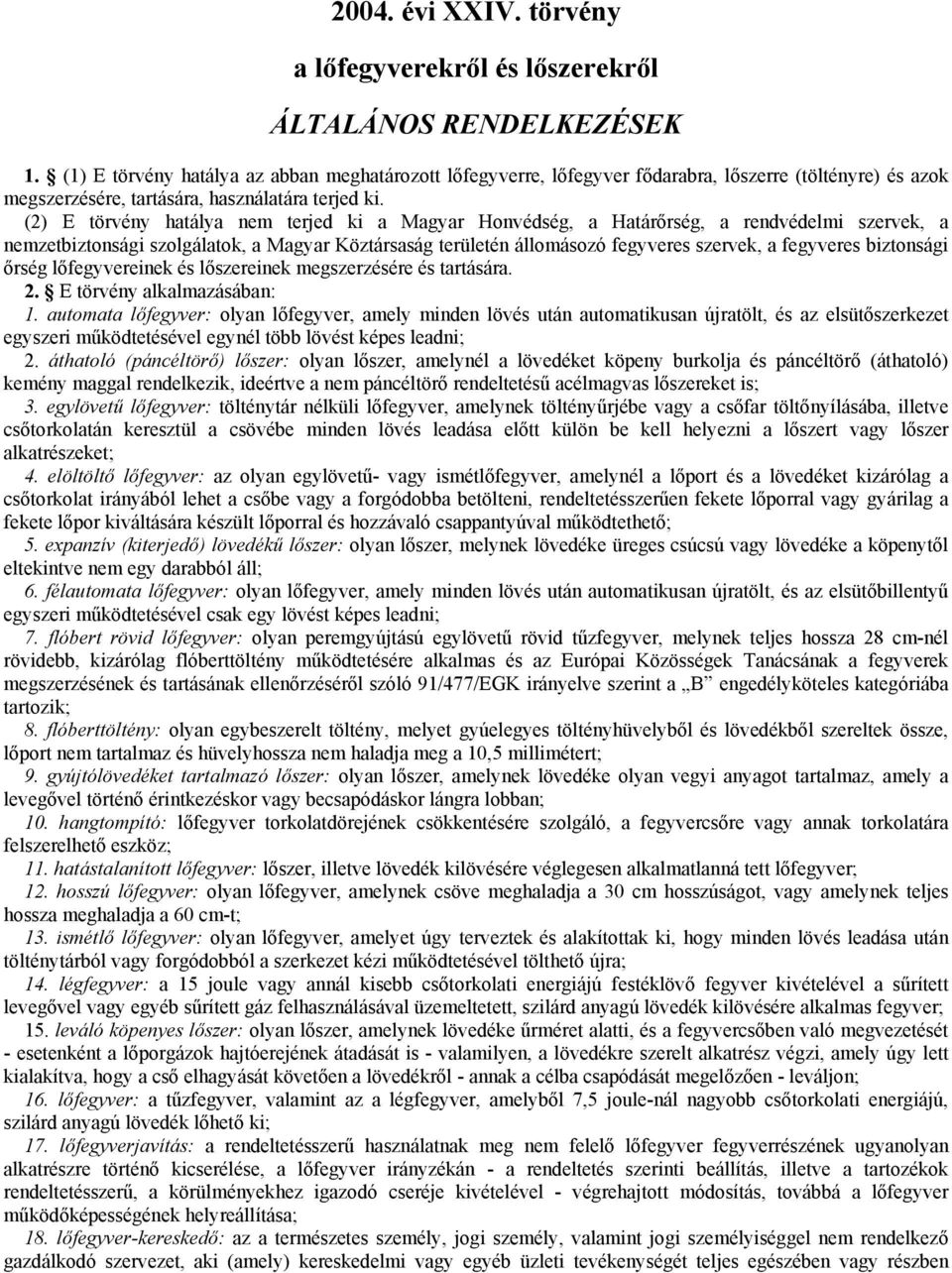 (2) E törvény hatálya nem terjed ki a Magyar Honvédség, a Határőrség, a rendvédelmi szervek, a nemzetbiztonsági szolgálatok, a Magyar Köztársaság területén állomásozó fegyveres szervek, a fegyveres