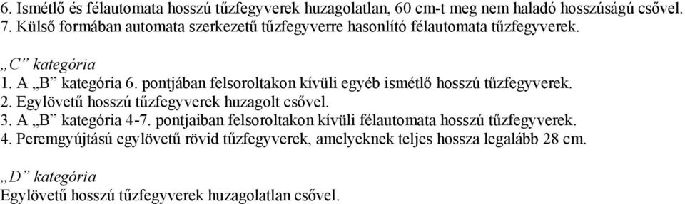 pontjában felsoroltakon kívüli egyéb ismétlő hosszú tűzfegyverek. 2. Egylövetű hosszú tűzfegyverek huzagolt csővel. 3. A B kategória 4-7.