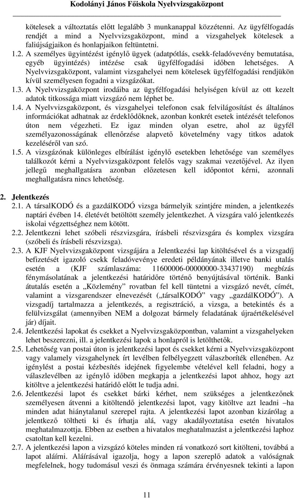 A Nyelvvizsgaközpont, valamint vizsgahelyei nem kötelesek ügyfélfogadási rendjükön kívül személyesen fogadni a vizsgázókat. 1.3.