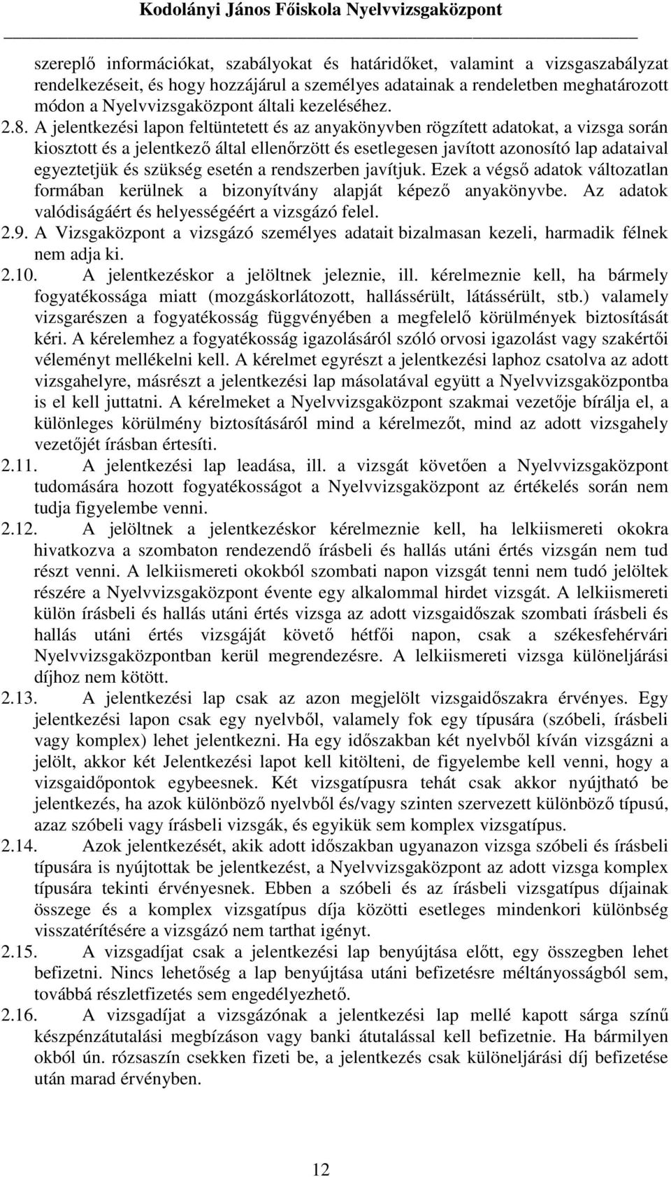 A jelentkezési lapon feltüntetett és az anyakönyvben rögzített adatokat, a vizsga során kiosztott és a jelentkezı által ellenırzött és esetlegesen javított azonosító lap adataival egyeztetjük és