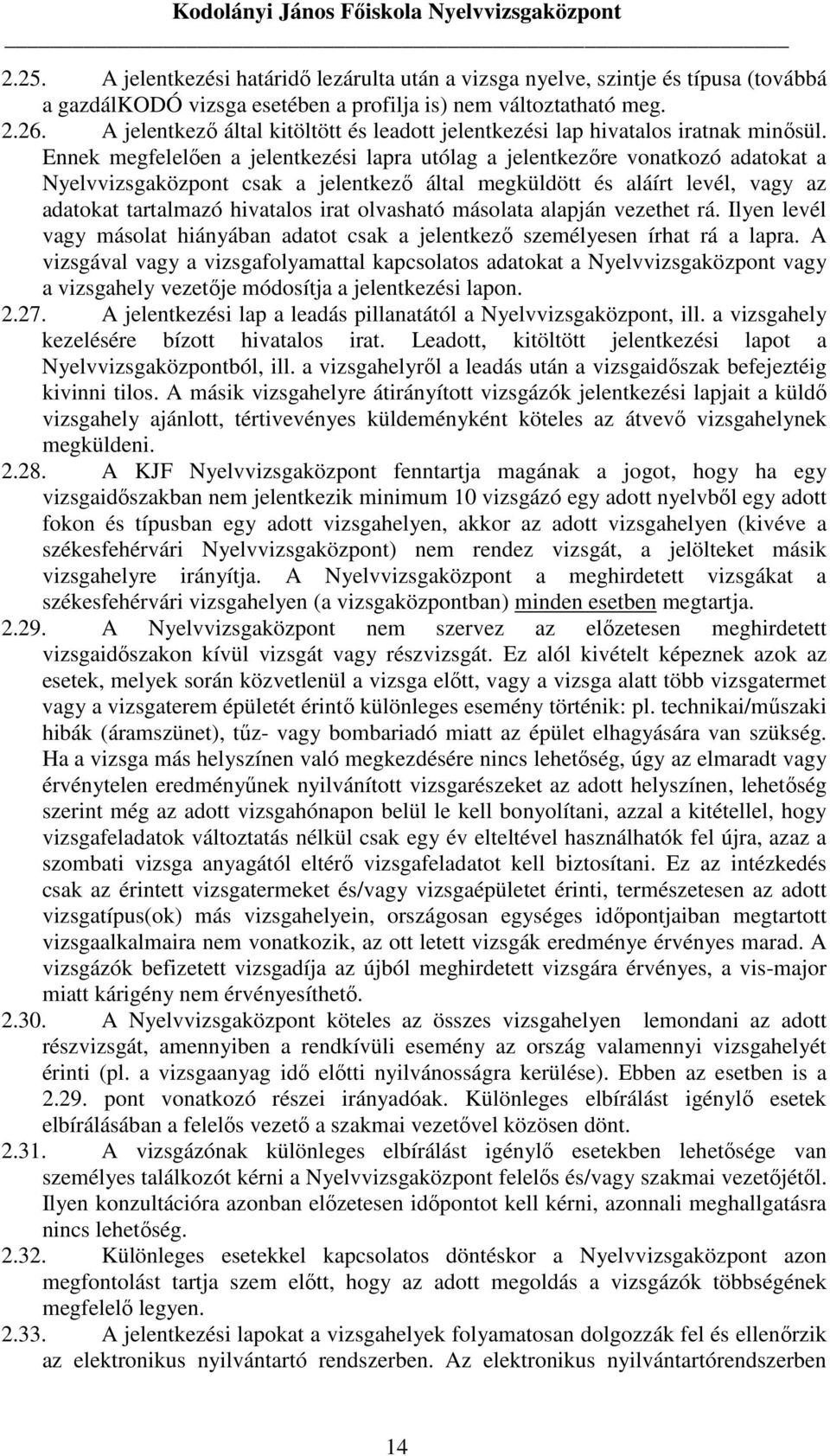 Ennek megfelelıen a jelentkezési lapra utólag a jelentkezıre vonatkozó adatokat a Nyelvvizsgaközpont csak a jelentkezı által megküldött és aláírt levél, vagy az adatokat tartalmazó hivatalos irat