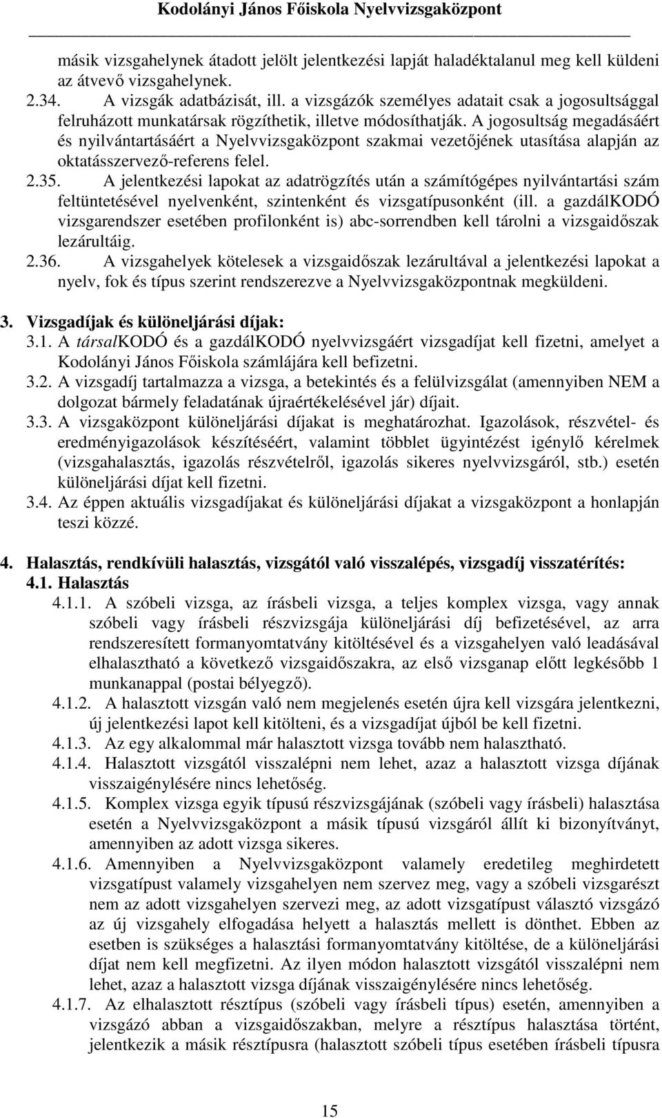 A jogosultság megadásáért és nyilvántartásáért a Nyelvvizsgaközpont szakmai vezetıjének utasítása alapján az oktatásszervezı-referens felel. 2.35.