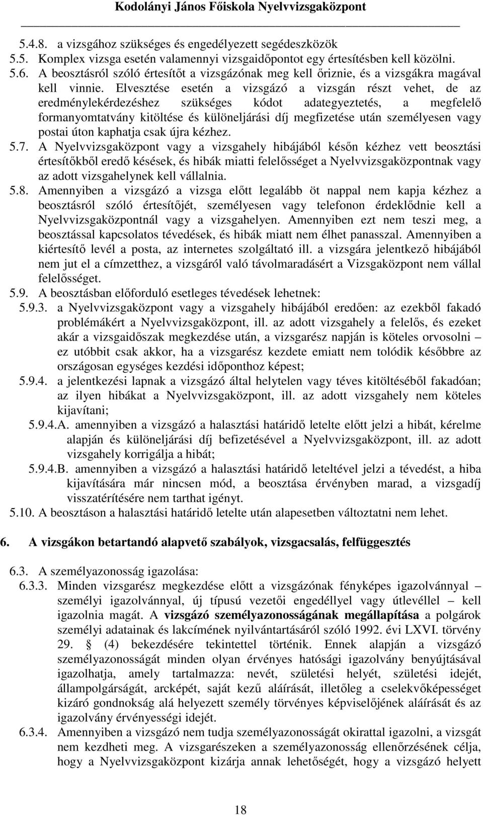 Elvesztése esetén a vizsgázó a vizsgán részt vehet, de az eredménylekérdezéshez szükséges kódot adategyeztetés, a megfelelı formanyomtatvány kitöltése és különeljárási díj megfizetése után