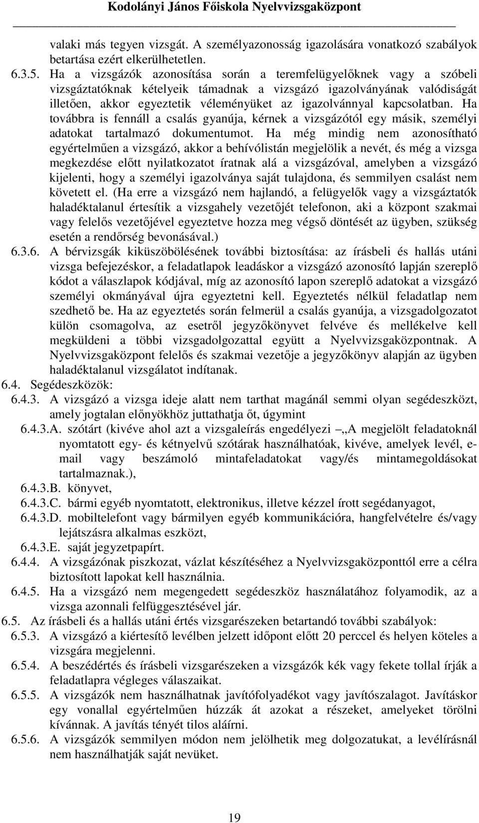 kapcsolatban. Ha továbbra is fennáll a csalás gyanúja, kérnek a vizsgázótól egy másik, személyi adatokat tartalmazó dokumentumot.