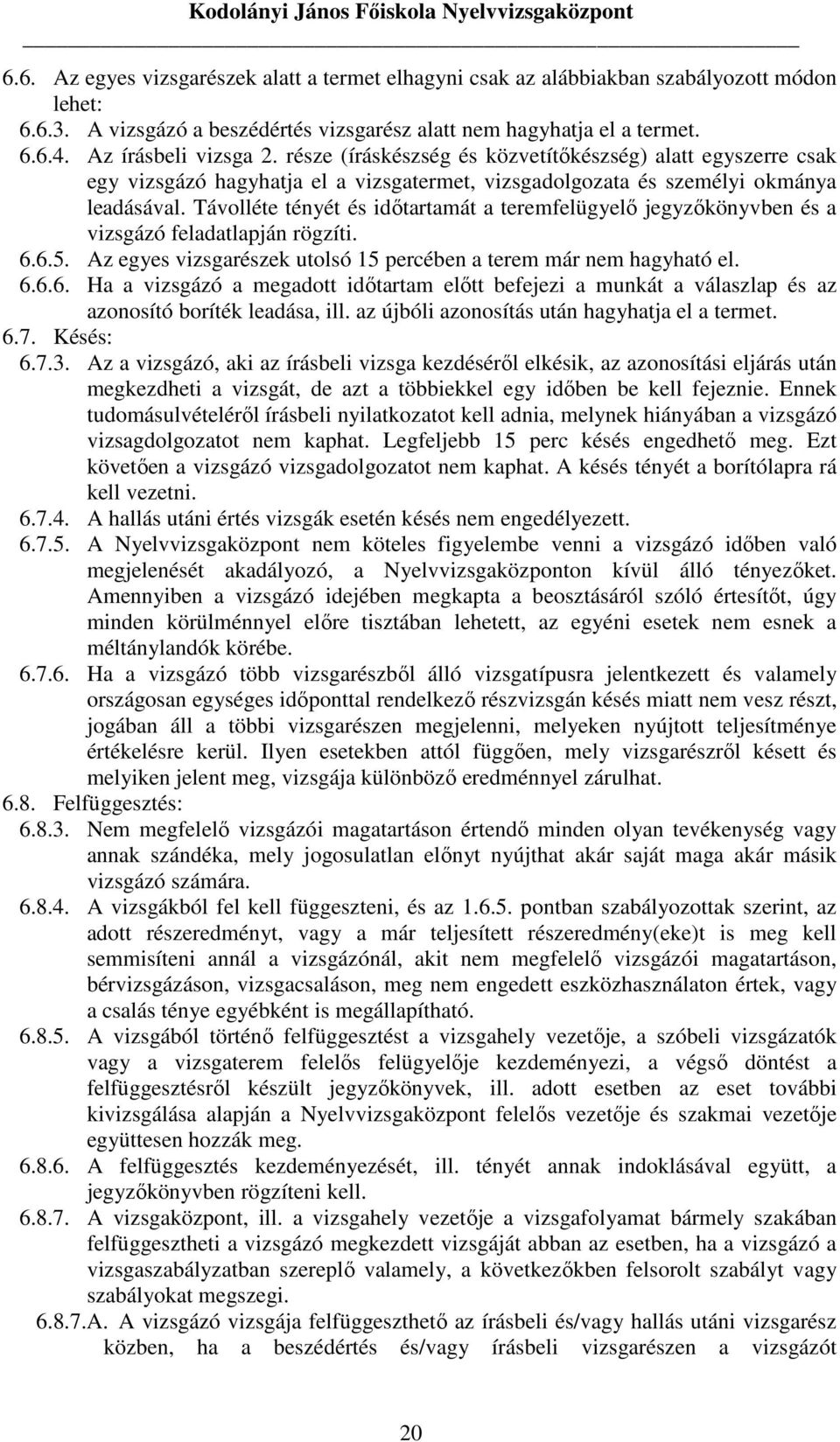 Távolléte tényét és idıtartamát a teremfelügyelı jegyzıkönyvben és a vizsgázó feladatlapján rögzíti. 6.