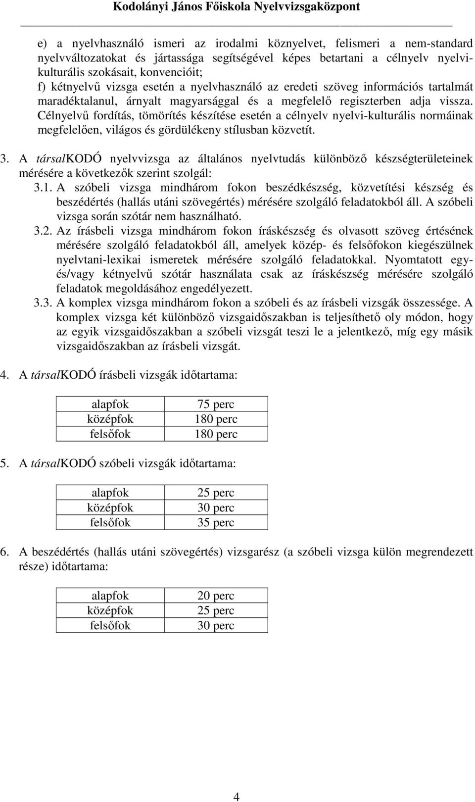 Célnyelvő fordítás, tömörítés készítése esetén a célnyelv nyelvi-kulturális normáinak megfelelıen, világos és gördülékeny stílusban közvetít. 3.