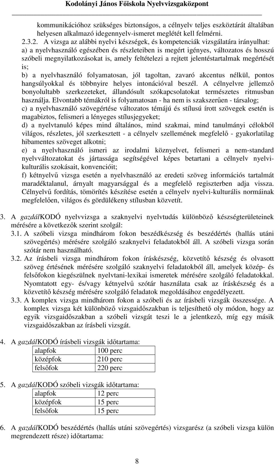 amely feltételezi a rejtett jelentéstartalmak megértését is; b) a nyelvhasználó folyamatosan, jól tagoltan, zavaró akcentus nélkül, pontos hangsúlyokkal és többnyire helyes intonációval beszél.