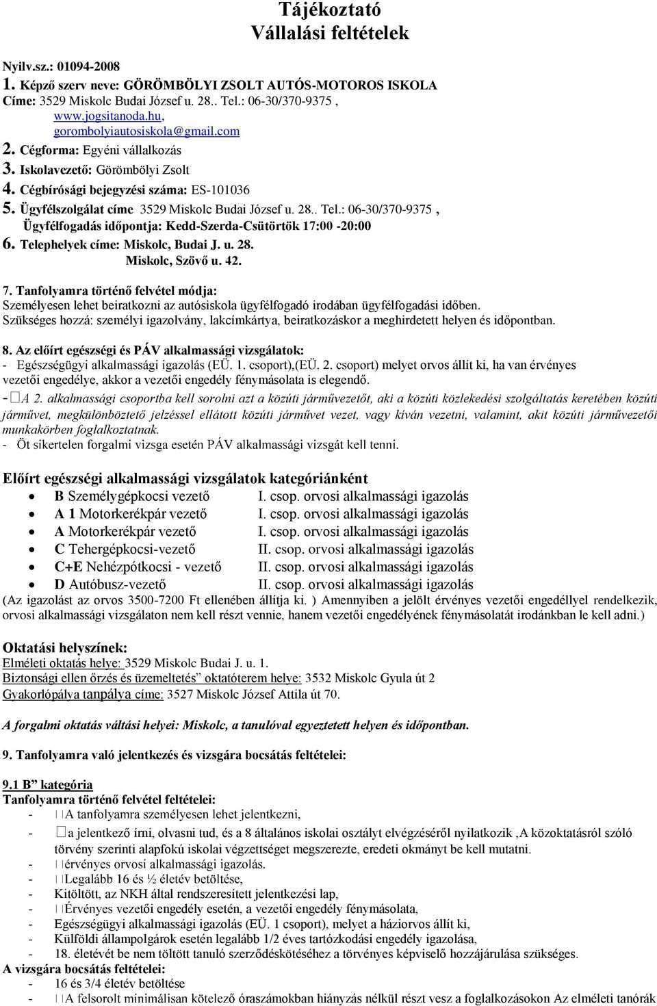 28.. Tel.: 06-30/370-9375, Ügyfélfogadás időpontja: Kedd-Szerda-Csütörtök 17:00-20:00 6. Telephelyek címe: Miskolc, Budai J. u. 28. Miskolc, Szövő u. 42. 7.