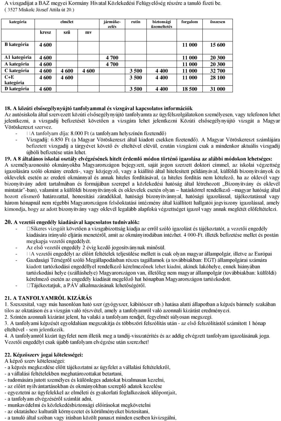 300 C kategória 4 600 4 600 4 600 3 500 4 400 11 000 32 700 C+E kategória 4 600 4 600 3 500 4 400 11 000 28 100 D kategória 4 600 3 500 4 400 18 500 31 000 18.