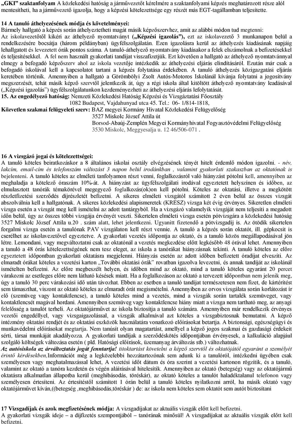 14 A tanuló áthelyezésének módja és követelményei: Bármely hallgató a képzés során áthelyeztetheti magát másik képzőszervhez, amit az alábbi módon tud megtenni: Az iskolavezetőtől kikéri az áthelyező